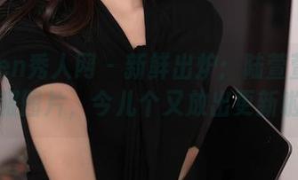 Xiuren秀人网 – 新鲜出炉：陆萱萱的体操服图片，今儿个又放出更新啦！