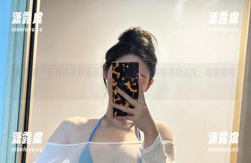 不爱笑的赛琳 微密圈 - 红色内衣和无圣光,不爱笑的赛琳带来的美图,眼睛都亮了!
